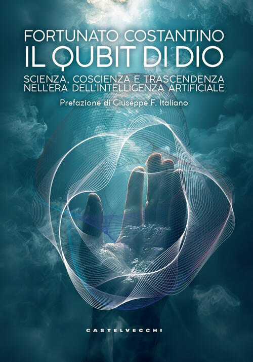 Il Qubit Di Dio. Scienza, Coscienza E Trascendenza Fortunato Costantino Castel