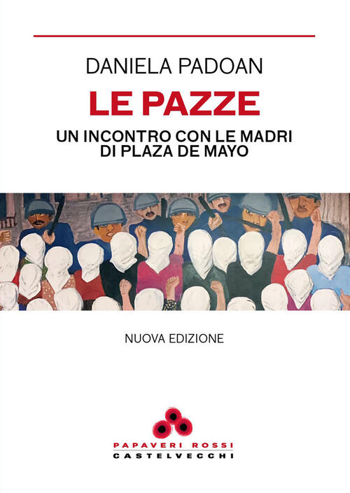 Le Pazze. Un Incontro Con Le Madri Di Plaza De Mayo Daniela Padoan Castelvecch