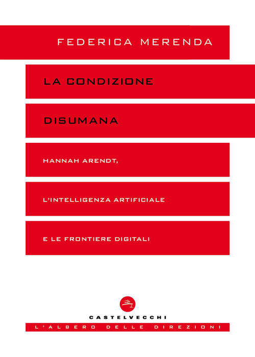 La Condizione Disumana. Hannah Arendt, L’Intelligenza Artificiale E Le Frontie