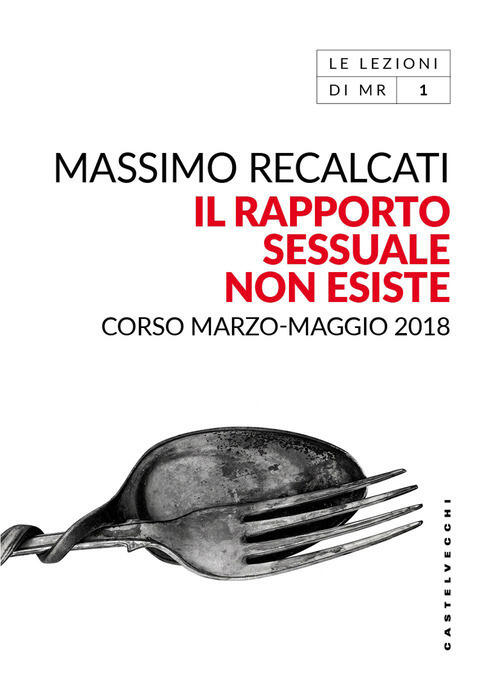 Il Rapporto Sessuale Non Esiste. Corso Marzo-Maggio 2018 Massimo Recalcati Cas
