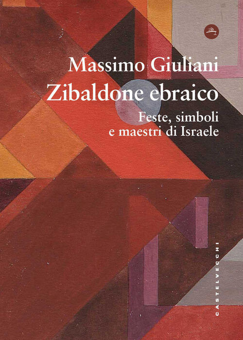Zibaldone Ebraico. Feste, Simboli E Maestri Di Israele Massimo Giuliani Castel