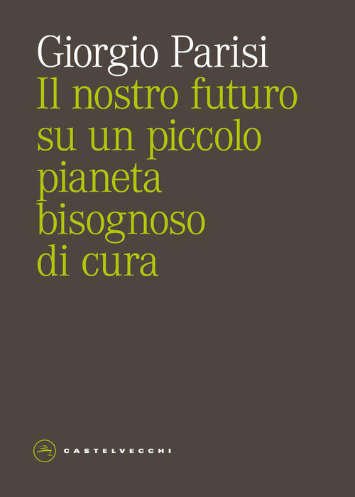 Il Nostro Futuro Su Un Piccolo Pianeta Bisognoso Di Cura Giorgio Parisi Castel