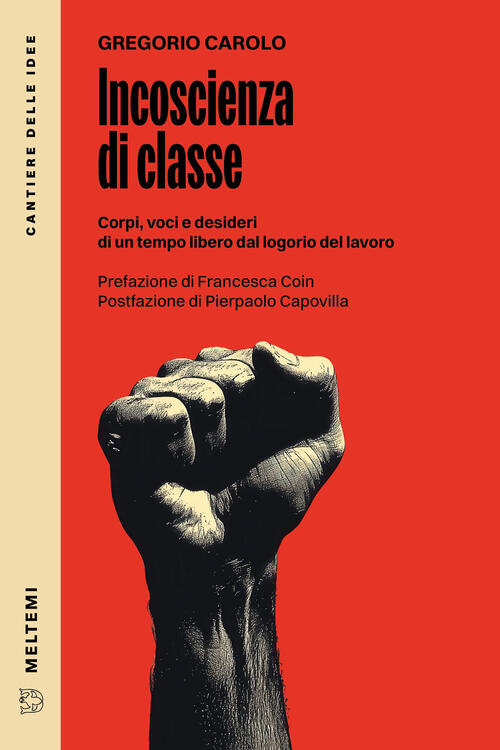 Incoscienza Di Classe. Corpi, Voci E Desideri Di Un Tempo Libero Dal Logorio D