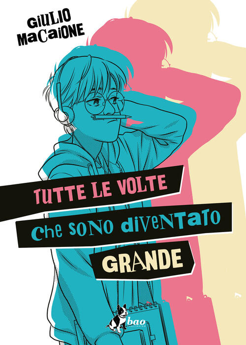Tutte Le Volte Che Sono Diventato Grande Giulio Macaione Bao Publishing 2025