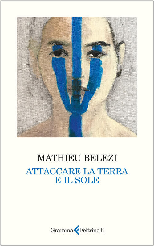 Attaccare La Terra E Il Sole Mathieu Belezi Gramma Feltrinelli 2024