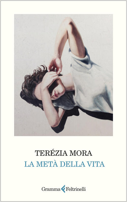 La Meta Della Vita Terezia Mora Gramma Feltrinelli 2024