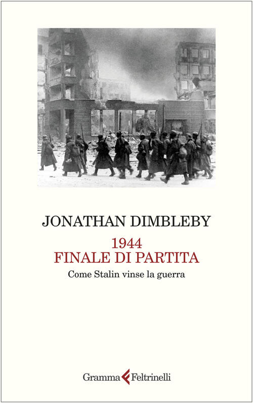 1944 Finale Di Partita. Come Stalin Vinse La Guerra Jonathan Dimbleby Gramma F