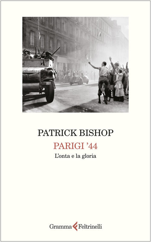 Parigi '44. L'onta E La Gloria Patrick Bishop Gramma Feltrinelli 2026