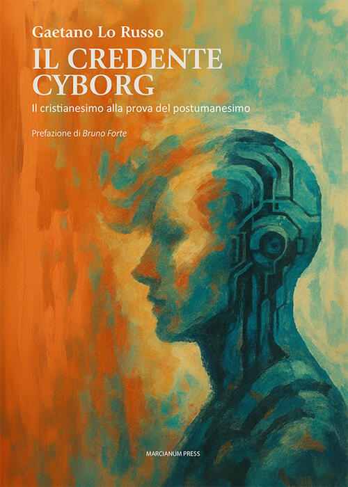 Il Credente Cyborg. Il Cristianesimo Alla Prova Del Postumanesimo Gaetano Lo R