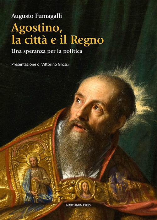Agostino La Citta E Il Regno. Una Speranza Per La Politica Augusto Fumagalli M