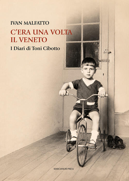 C'era Una Volta Il Veneto. I Diari Di Toni Cibotto Ivan Malfatto Marcianum Pre
