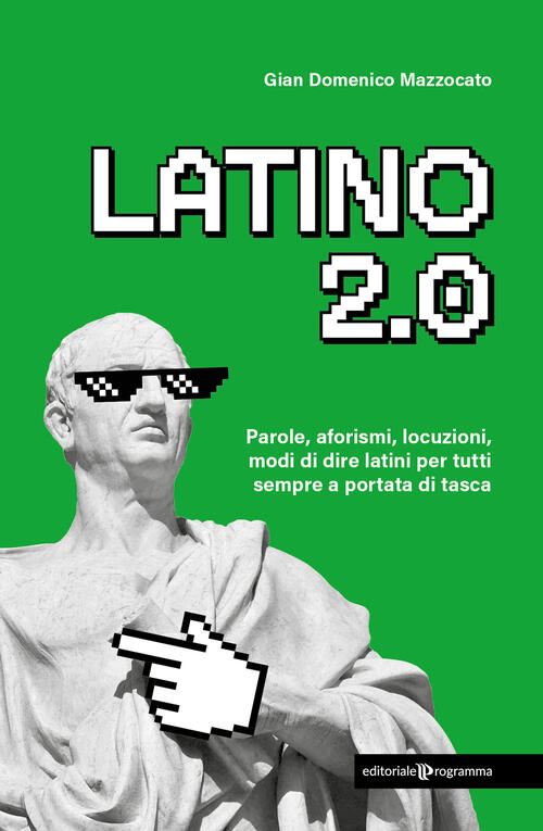 Latino 2.0 Parole, Aforismi, Locuzioni E Modi Di Dire Latini Per Tutti Sempre
