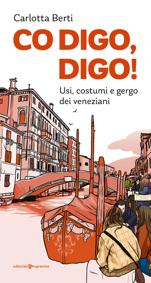 Co Digo, Digo! Usi, Costumi E Gergo Dei Veneziani Carlotta Berti Editoriale Pr
