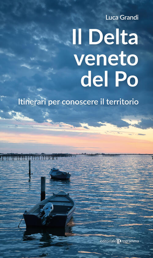 Il Delta Veneto Del Po. Itinerari Per Conoscere Il Territorio Luca Grandi Edit