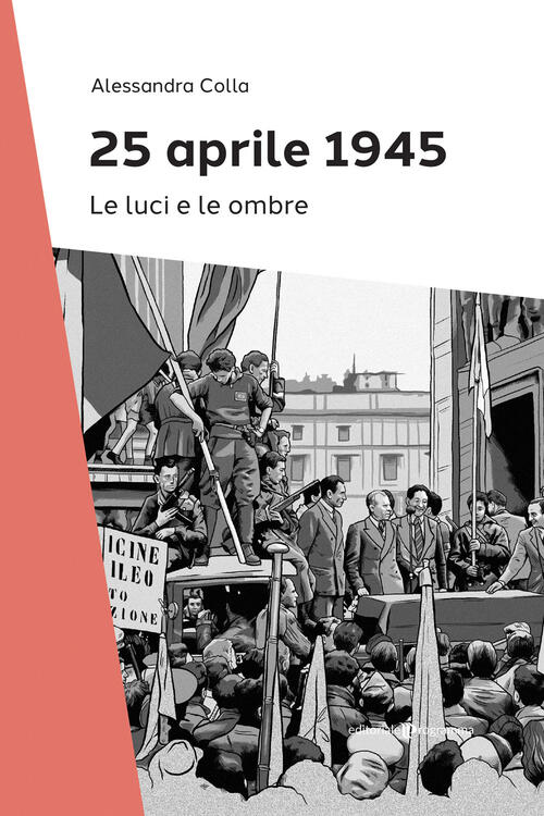 25 Aprile 1945. Le Luci E Le Ombre Alessandra Colla Editoriale Programma 2025
