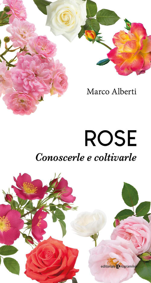 Rose. Conoscerle E Coltivarle Marco Alberti Editoriale Programma 2026