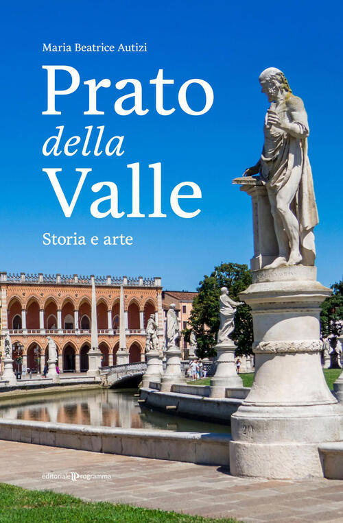 Prato Della Valle. Storia E Arte Maria Beatrice Autizi Editoriale Programma 20