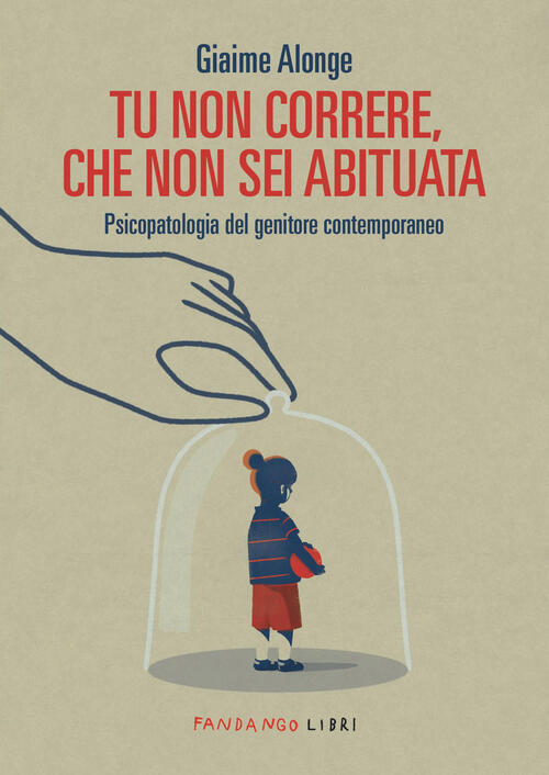 Tu Non Correre, Che Non Sei Abituata. Psicopatologia Del Genitore Contemporane