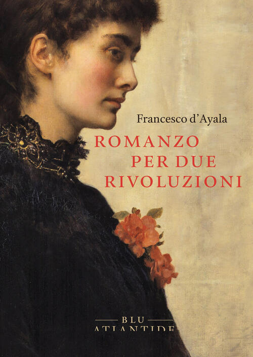 Romanzo Per Due Rivoluzioni Francesco D'ayala Blu Atlantide 2024