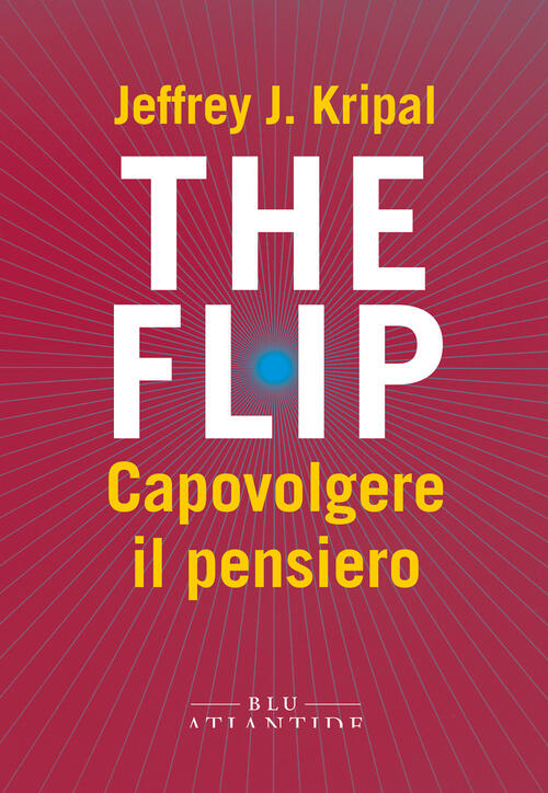 The Flip. Capovolgere Il Pensiero Jeffrey J. Kripal Blu Atlantide 2025