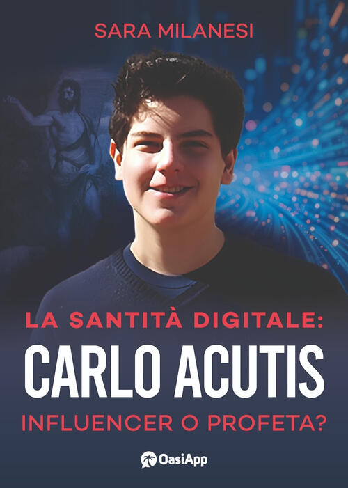 La Santita Digitale. Carlo Acutis, Influencer O Profeta? Sara Milanesi Oasiapp