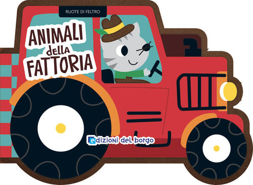 Animali Della Fattoria. Ruote Di Feltro Edizioni Del Borgo 2025