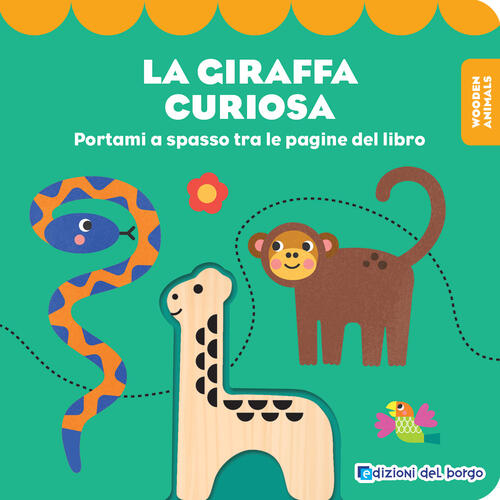 La Giraffa Curiosa. Wooden Animals. Con Personaggio In Legno Edizioni Del Borg