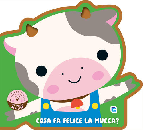 Cosa Fa Felice La Mucca? Animali Di Feltro Edizioni Del Borgo 2026
