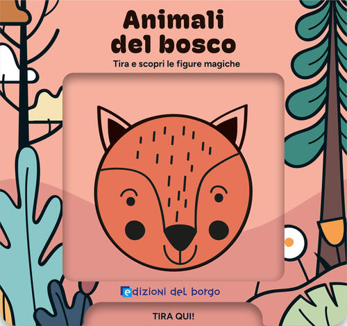 Animali Del Bosco. Tira E Scopri Le Figure Magiche Edizioni Del Borgo 2026