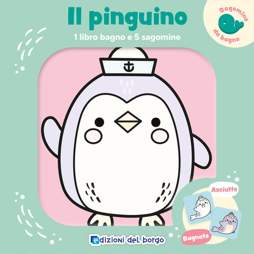 Il Pinguino. 1 Libro Bagno E 5 Sagomine. Con 5 Sagomine Edizioni Del Borgo 202