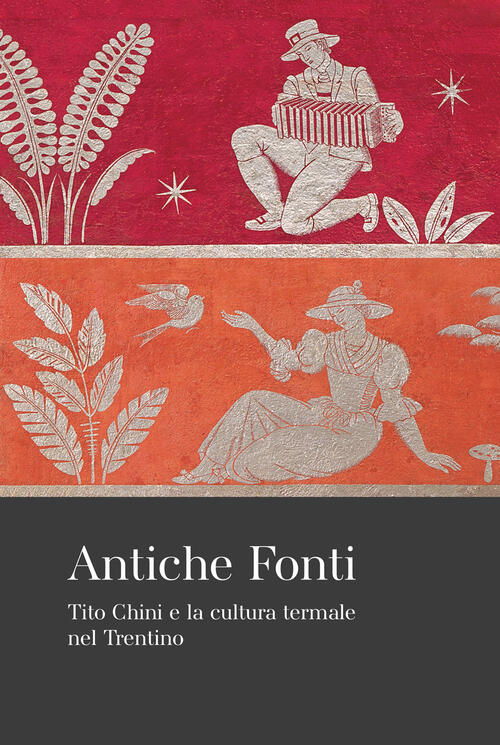 Antiche Fonti. Tito Chini E La Cultura Termale Nel Trentino Scripta 2025