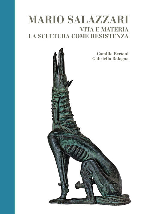 Mario Salazzari. Vita E Materia. La Scultura Come Resistenza Camilla Bertoni,