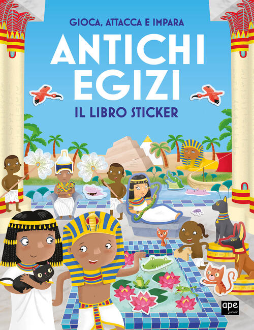 Antichi Egizi. Gioca, Attacca E Impara. Il Libro Sticker Ape Junior 2025