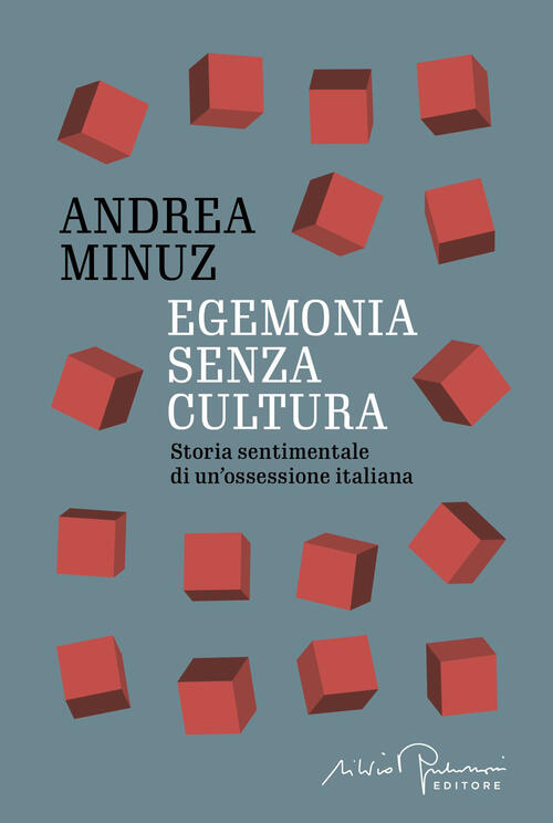 Egemonia Senza Cultura. Storia Sentimentale Di Un'ossessione Italiana Andrea M