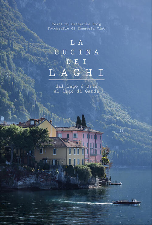 La Cucina Dei Laghi. Dal Lago D'orta Al Lago Di Garda Catherine Roig L'ippocam