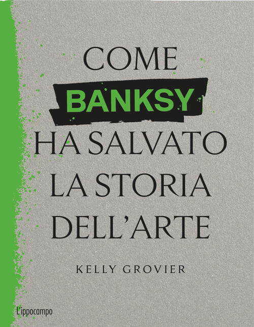 Come Banksy Ha Salvato La Storia Dell'arte Kelly Grovier L'ippocampo 2025