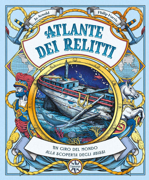 Atlante Dei Relitti. Un Giro Del Mondo Alla Scoperta Degli Abissi Jo Arnold, P
