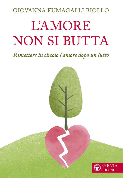 L'amore Non Si Butta. Rimettere In Circolo L'amore Dopo Un Lutto Giovanna Fuma