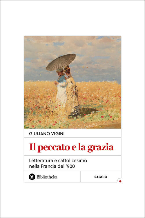 Il Peccato E La Grazia. Letteratura E Cattolicesimo Nella Francia Del '900 Giu