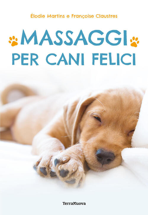 Massaggi Per Cani Felici Elodie Martins, Françoise Claustres Terra Nuova Edizi