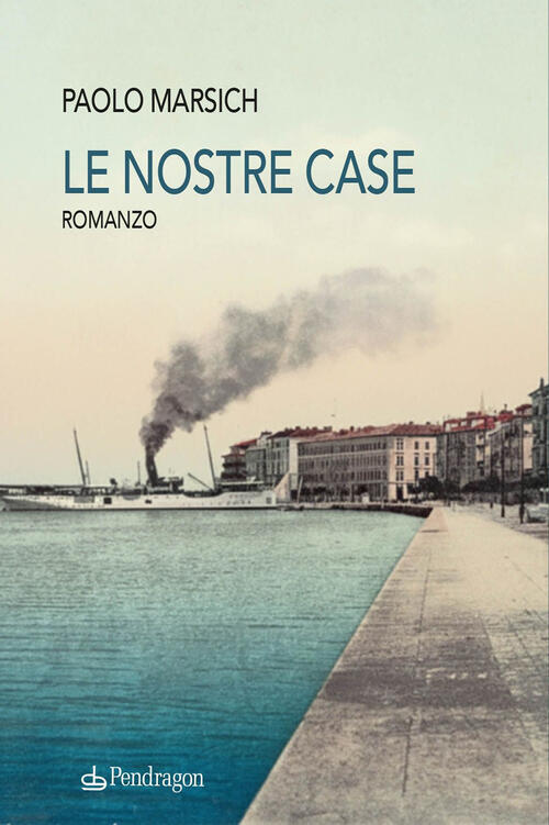 Le Nostre Case Paolo Marsich Edizioni Pendragon 2026