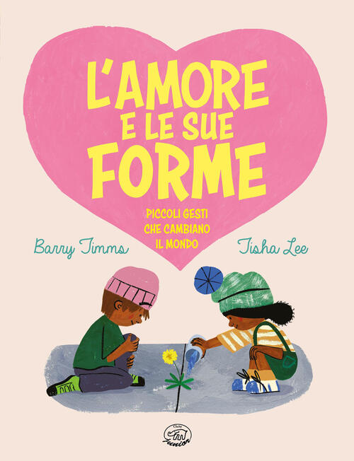 L'amore E Le Sue Forme. Piccoli Gesti Che Cambiano Il Mondo Barry Timms Edizio