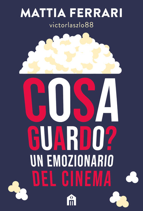 Cosa Guardo? Un Emozionario Del Cinema. Grandi Film E Serie Tv Di Ieri E Di Og