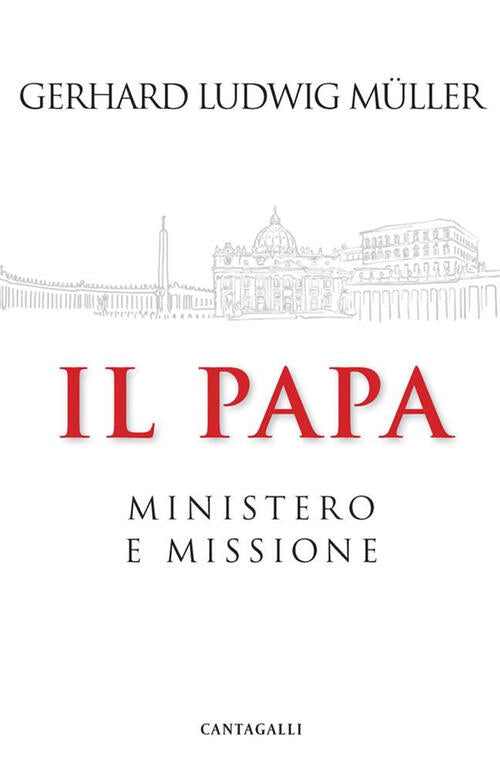 Il Papa. Ministero E Missione Gerhard Ludwig Müller Cantagalli 2023