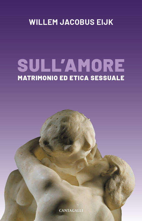 Sull'amore. Matrimonio E Etica Sessuale Willem Jacobus Eijk Cantagalli 2024