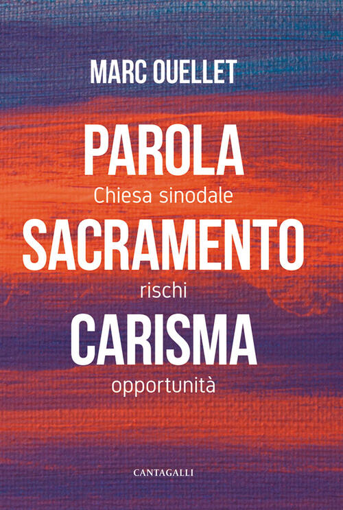 Parola, Sacramento, Carisma. Chiesa Sinodale Rischi E Opportunita Marc Ouellet