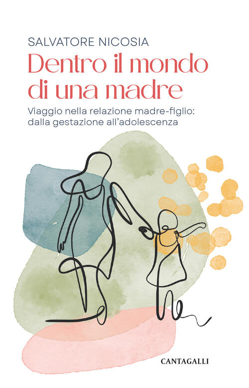 Dentro Il Mondo Di Una Madre. Viaggio Nella Relazione Madre-Figlio: Dalla Gest