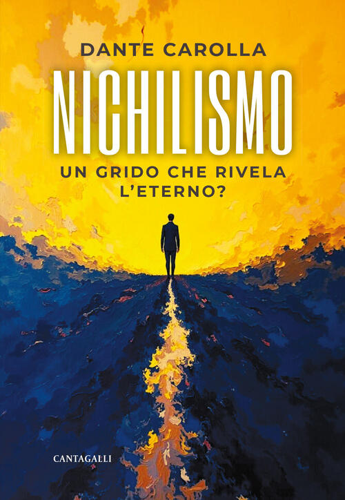 Il Nichilismo. Un Grido Che Rivela L'eterno? Dante Carolla Cantagalli 2026
