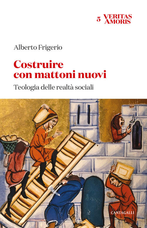 Costruire Con Mattoni Nuovi. Teologia Delle Realta Sociali Alberto Frigerio Ca
