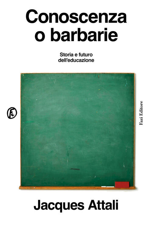 Conoscenza O Barbarie. Storia E Futuro Dell'educazione Jacques Attali Fazi 202